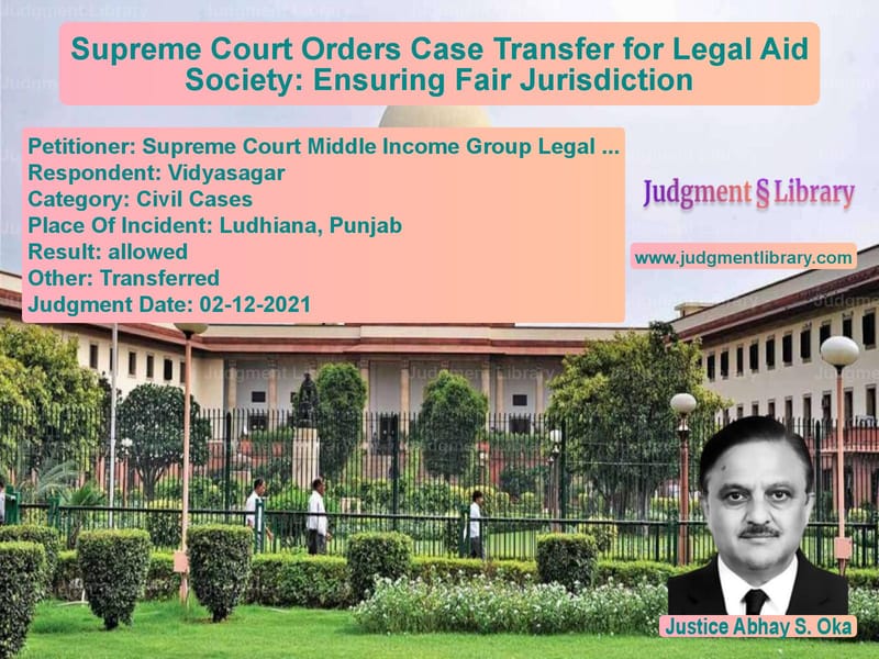 Supreme Court Orders Case Transfer for Legal Aid Society: Ensuring Fair Jurisdiction image for SC Judgment dated 02-12-2021 in the case of Supreme Court Middle Income Gr vs Vidyasagar
