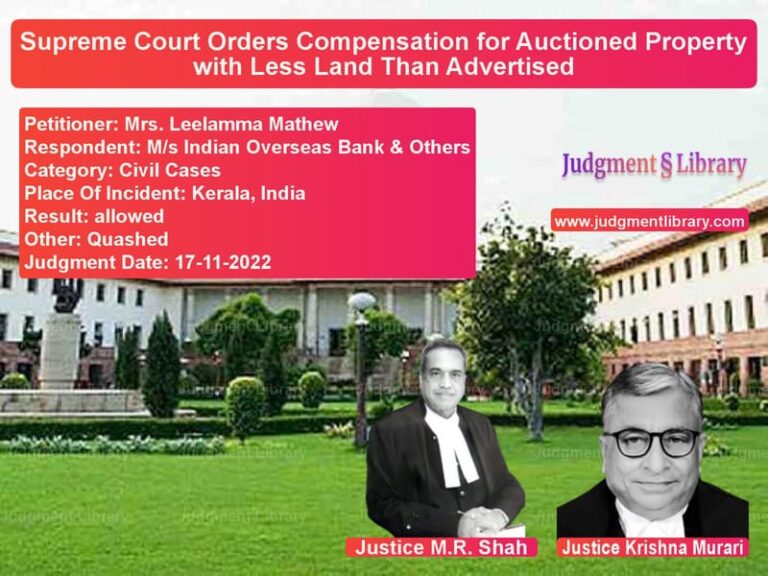 Supreme Court Orders Compensation for Auctioned Property with Less Land Than Advertised image for SC Judgment dated 17-11-2022 in the case of Mrs. Leelamma Mathew vs M/s Indian Overseas Bank & Oth