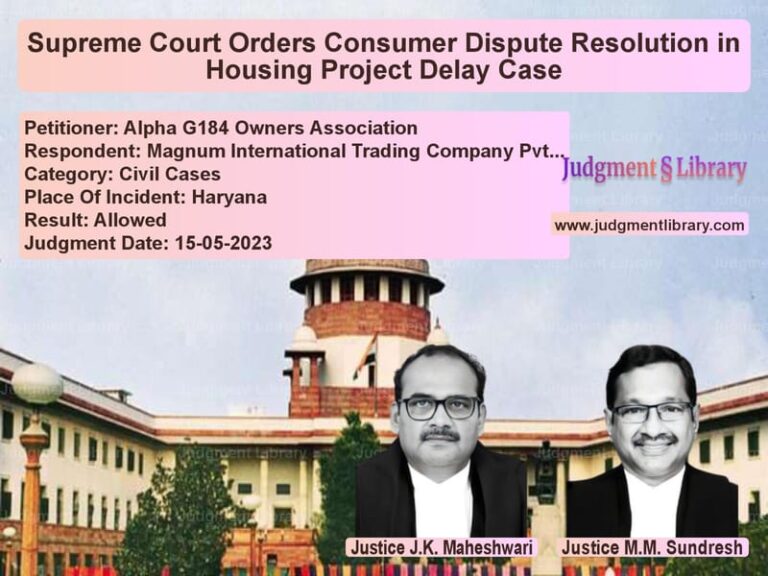 Supreme Court Orders Consumer Dispute Resolution in Housing Project Delay Case image for SC Judgment dated 15-05-2023 in the case of Alpha G184 Owners Association vs Magnum International Trading C