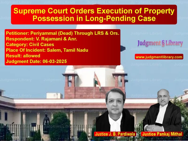 Supreme Court Orders Execution of Property Possession in Long-Pending Case image for SC Judgment dated 06-03-2025 in the case of Periyammal (Dead) Through LRS vs V. Rajamani & Anr.