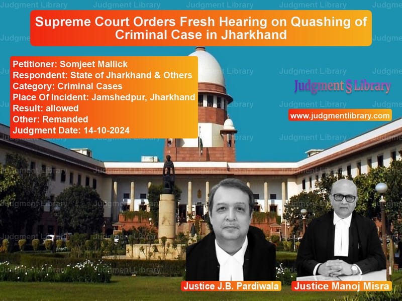 Supreme Court Orders Fresh Hearing on Quashing of Criminal Case in Jharkhand image for SC Judgment dated 14-10-2024 in the case of Somjeet Mallick vs State of Jharkhand & Others
