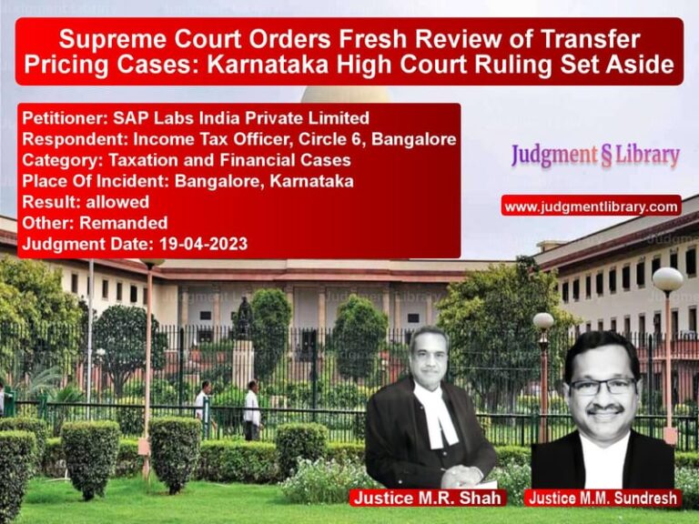 Supreme Court Orders Fresh Review of Transfer Pricing Cases: Karnataka High Court Ruling Set Aside image for SC Judgment dated 19-04-2023 in the case of SAP Labs India Private Limited vs Income Tax Officer, Circle 6,