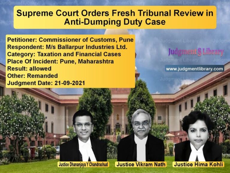 Supreme Court Orders Fresh Tribunal Review in Anti-Dumping Duty Case image for SC Judgment dated 21-09-2021 in the case of Commissioner of Customs, Pune vs M/s Ballarpur Industries Ltd.
