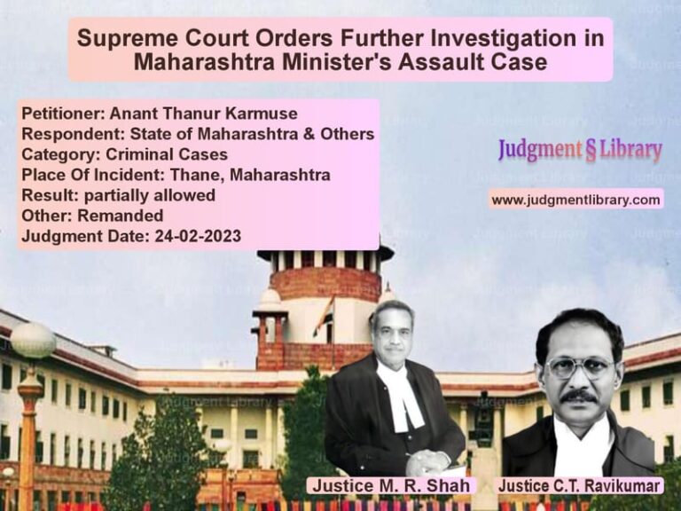 Supreme Court Orders Further Investigation in Maharashtra Minister's Assault Case image for SC Judgment dated 24-02-2023 in the case of Anant Thanur Karmuse vs State of Maharashtra & Others