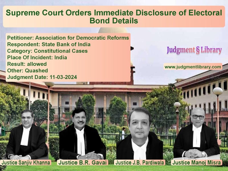Supreme Court Orders Immediate Disclosure of Electoral Bond Details image for SC Judgment dated 11-03-2024 in the case of Association for Democratic Ref vs State Bank of India