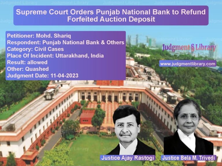 Supreme Court Orders Punjab National Bank to Refund Forfeited Auction Deposit image for SC Judgment dated 11-04-2023 in the case of Mohd. Shariq vs Punjab National Bank & Others