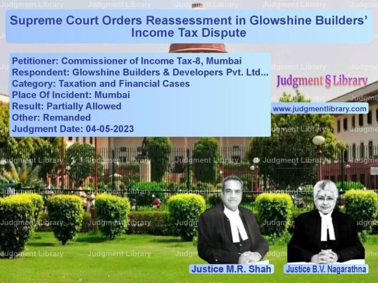 Supreme Court Orders Reassessment in Glowshine Builders’ Income Tax Dispute image for SC Judgment dated 04-05-2023 in the case of Commissioner of Income Tax-8, vs Glowshine Builders & Developer