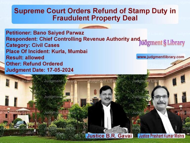 Supreme Court Orders Refund of Stamp Duty in Fraudulent Property Deal image for SC Judgment dated 17-05-2024 in the case of Bano Saiyed Parwaz vs Chief Controlling Revenue Auth