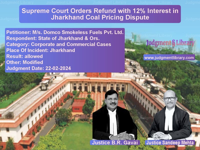 Supreme Court Orders Refund with 12% Interest in Jharkhand Coal Pricing Dispute image for SC Judgment dated 22-02-2024 in the case of M/s. Domco Smokeless Fuels Pvt vs State of Jharkhand & Ors.