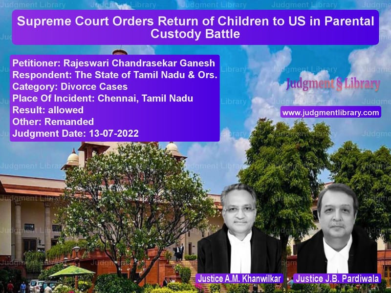 Supreme Court Orders Return of Children to US in Parental Custody Battle image for SC Judgment dated 13-07-2022 in the case of Rajeswari Chandrasekar Ganesh vs The State of Tamil Nadu & Ors.