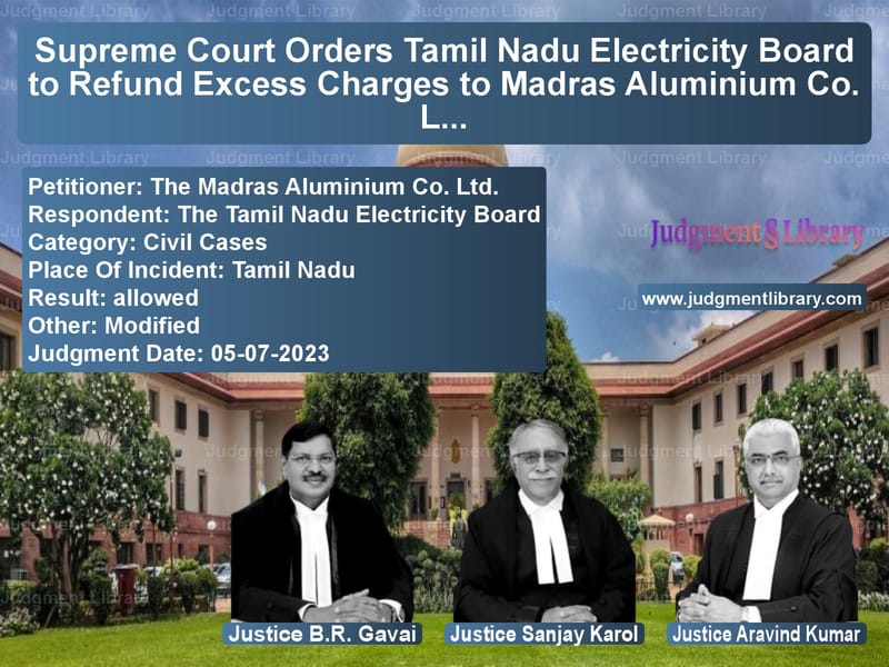 Supreme Court Orders Tamil Nadu Electricity Board to Refund Excess Charges to Madras Aluminium Co. Ltd. image for SC Judgment dated 05-07-2023 in the case of The Madras Aluminium Co. Ltd. vs The Tamil Nadu Electricity Boa