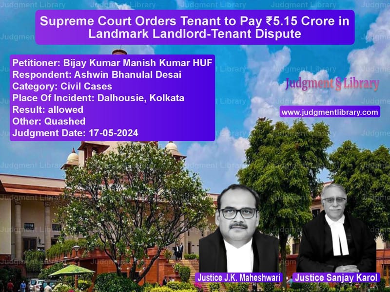 Supreme Court Orders Tenant to Pay ₹5.15 Crore in Landmark Landlord-Tenant Dispute image for SC Judgment dated 17-05-2024 in the case of Bijay Kumar Manish Kumar HUF vs Ashwin Bhanulal Desai
