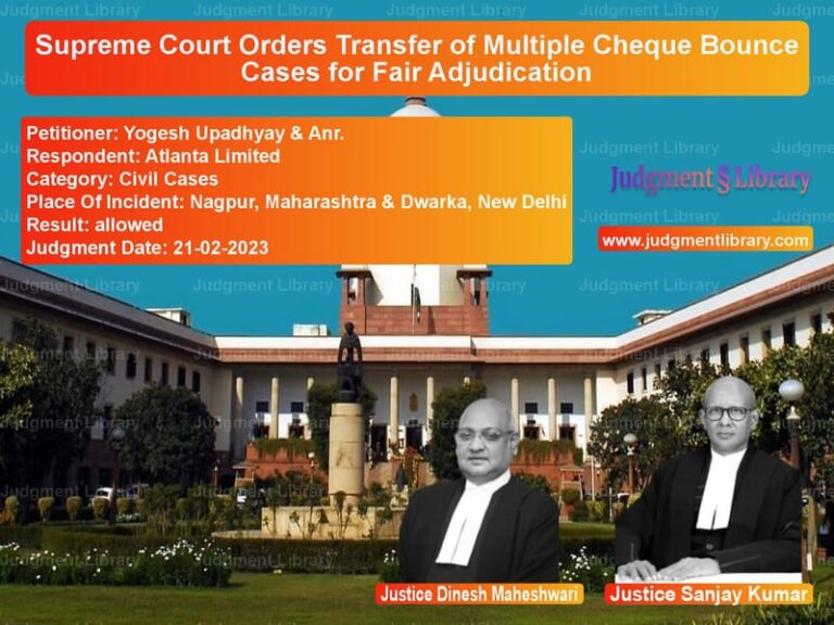 Supreme Court Orders Transfer of Multiple Cheque Bounce Cases for Fair Adjudication image for SC Judgment dated 21-02-2023 in the case of Yogesh Upadhyay & Anr. vs Atlanta Limited