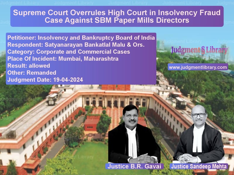 Supreme Court Overrules High Court in Insolvency Fraud Case Against SBM Paper Mills Directors image for SC Judgment dated 19-04-2024 in the case of Insolvency and Bankruptcy Boar vs Satyanarayan Bankatlal Malu &