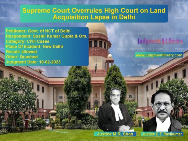 Supreme Court Overrules High Court on Land Acquisition Lapse in Delhi image for SC Judgment dated 10-02-2023 in the case of Govt. of NCT of Delhi vs Sushil Kumar Gupta & Ors.
