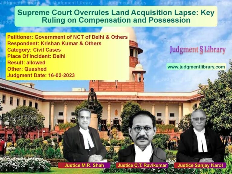 Supreme Court Overrules Land Acquisition Lapse: Key Ruling on Compensation and Possession image for SC Judgment dated 16-02-2023 in the case of Government of NCT of Delhi & O vs Krishan Kumar & Others