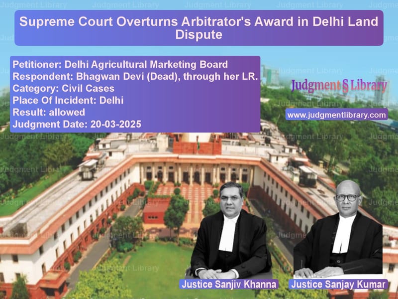 Supreme Court Overturns Arbitrator's Award in Delhi Land Dispute image for SC Judgment dated 20-03-2025 in the case of Delhi Agricultural Marketing B vs Bhagwan Devi (Dead), through h