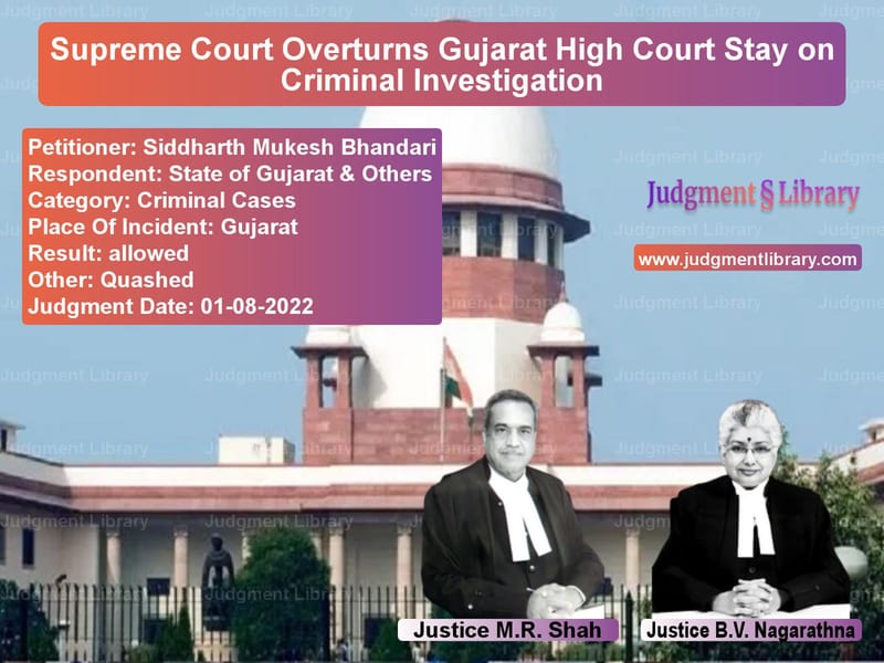 Supreme Court Overturns Gujarat High Court Stay on Criminal Investigation image for SC Judgment dated 01-08-2022 in the case of Siddharth Mukesh Bhandari vs State of Gujarat & Others