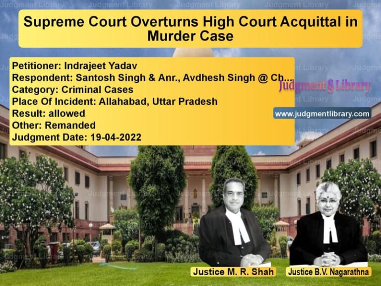 Supreme Court Overturns High Court Acquittal in Murder Case image for SC Judgment dated 19-04-2022 in the case of Indrajeet Yadav vs Santosh Singh & Anr., Avdhesh