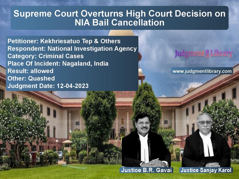 Supreme Court Overturns High Court Decision on NIA Bail Cancellation image for SC Judgment dated 12-04-2023 in the case of Kekhriesatuo Tep & Others vs National Investigation Agency