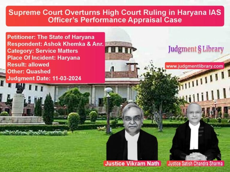 Supreme Court Overturns High Court Ruling in Haryana IAS Officer’s Performance Appraisal Case image for SC Judgment dated 11-03-2024 in the case of The State of Haryana vs Ashok Khemka & Anr.