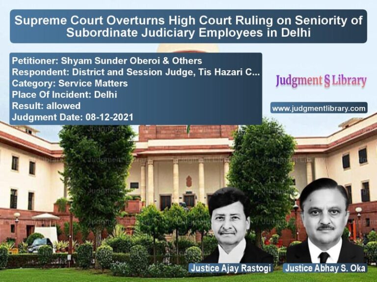 Supreme Court Overturns High Court Ruling on Seniority of Subordinate Judiciary Employees in Delhi image for SC Judgment dated 08-12-2021 in the case of Shyam Sunder Oberoi & Others vs District and Session Judge, Ti