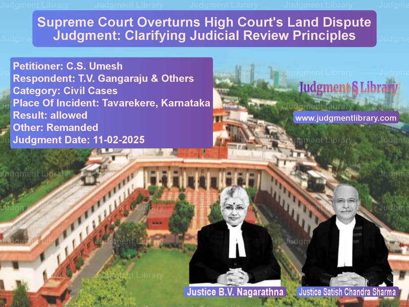 Supreme Court Overturns High Court's Land Dispute Judgment: Clarifying Judicial Review Principles image for SC Judgment dated 11-02-2025 in the case of C.S. Umesh vs T.V. Gangaraju & Others