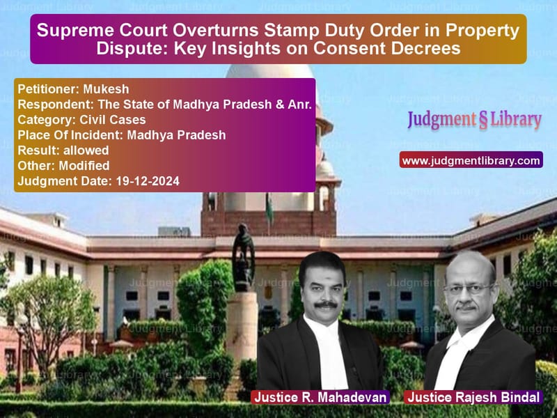 Supreme Court Overturns Stamp Duty Order in Property Dispute: Key Insights on Consent Decrees image for SC Judgment dated 19-12-2024 in the case of Mukesh vs The State of Madhya Pradesh &