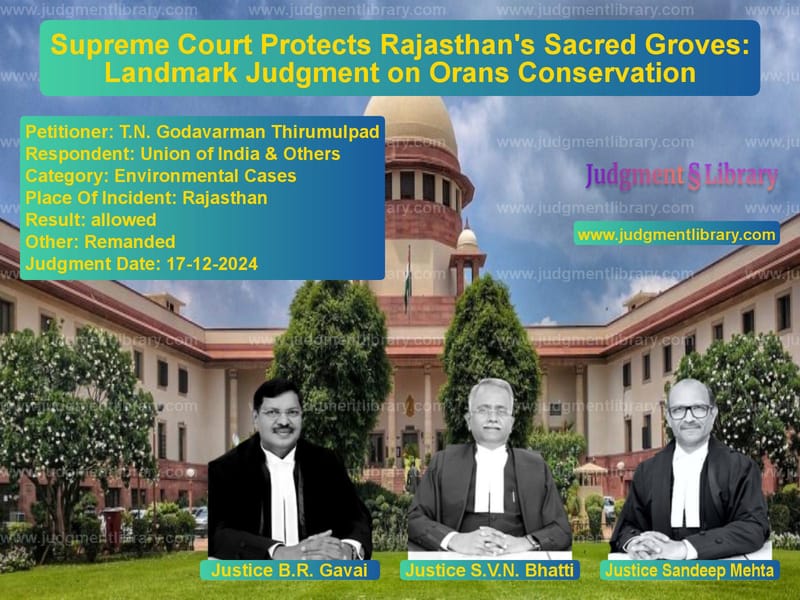Supreme Court Protects Rajasthan's Sacred Groves: Landmark Judgment on Orans Conservation image for SC Judgment dated 17-12-2024 in the case of T.N. Godavarman Thirumulpad vs Union of India & Others