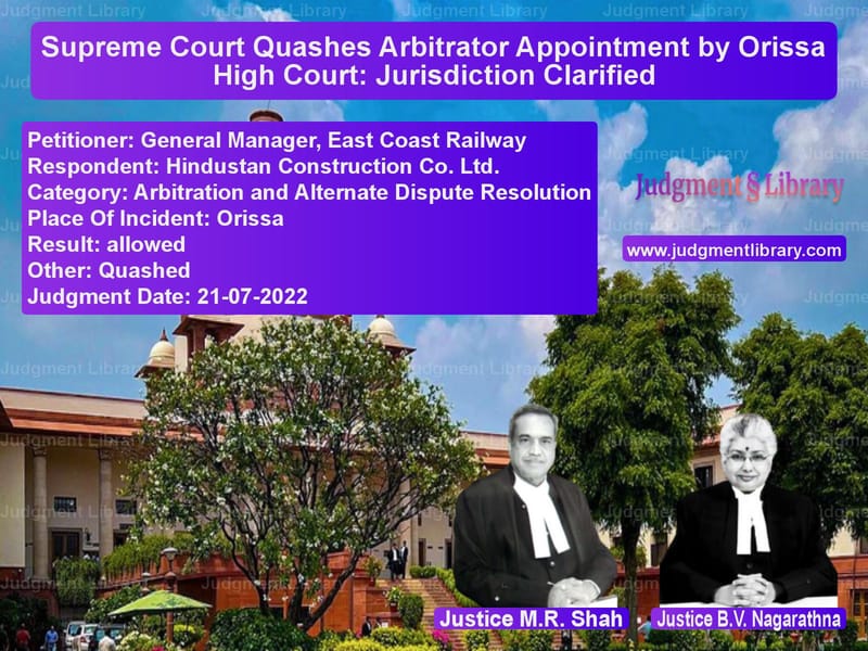 Supreme Court Quashes Arbitrator Appointment by Orissa High Court: Jurisdiction Clarified image for SC Judgment dated 21-07-2022 in the case of General Manager, East Coast Ra vs Hindustan Construction Co. Ltd