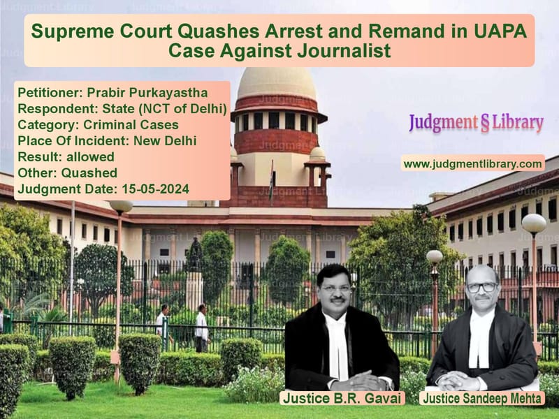 Supreme Court Quashes Arrest and Remand in UAPA Case Against Journalist image for SC Judgment dated 15-05-2024 in the case of Prabir Purkayastha vs State (NCT of Delhi)
