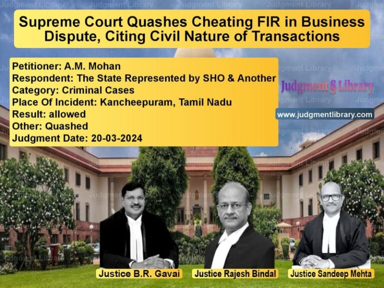 Supreme Court Quashes Cheating FIR in Business Dispute, Citing Civil Nature of Transactions image for SC Judgment dated 20-03-2024 in the case of A.M. Mohan vs The State Represented by SHO &