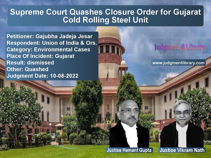 Supreme Court Quashes Closure Order for Gujarat Cold Rolling Steel Unit image for SC Judgment dated 10-08-2022 in the case of Gajubha Jadeja Jesar vs Union of India & Ors.