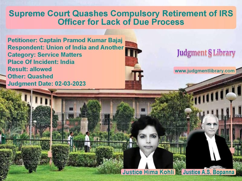 Supreme Court Quashes Compulsory Retirement of IRS Officer for Lack of Due Process image for SC Judgment dated 02-03-2023 in the case of Captain Pramod Kumar Bajaj vs Union of India and Another