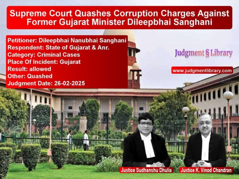 Supreme Court Quashes Corruption Charges Against Former Gujarat Minister Dileepbhai Sanghani image for SC Judgment dated 26-02-2025 in the case of Dileepbhai Nanubhai Sanghani vs State of Gujarat & Anr.