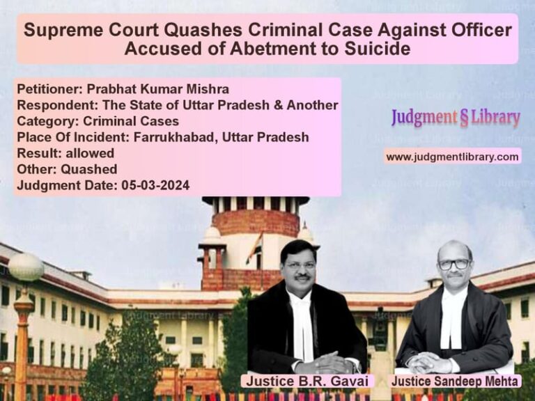 Supreme Court Quashes Criminal Case Against Officer Accused of Abetment to Suicide image for SC Judgment dated 05-03-2024 in the case of Prabhat Kumar Mishra vs The State of Uttar Pradesh & A