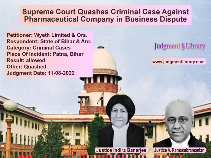Supreme Court Quashes Criminal Case Against Pharmaceutical Company in Business Dispute image for SC Judgment dated 11-08-2022 in the case of Wyeth Limited & Ors. vs State of Bihar & Anr.