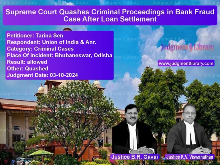 Supreme Court Quashes Criminal Proceedings in Bank Fraud Case After Loan Settlement image for SC Judgment dated 03-10-2024 in the case of Tarina Sen vs Union of India & Anr.