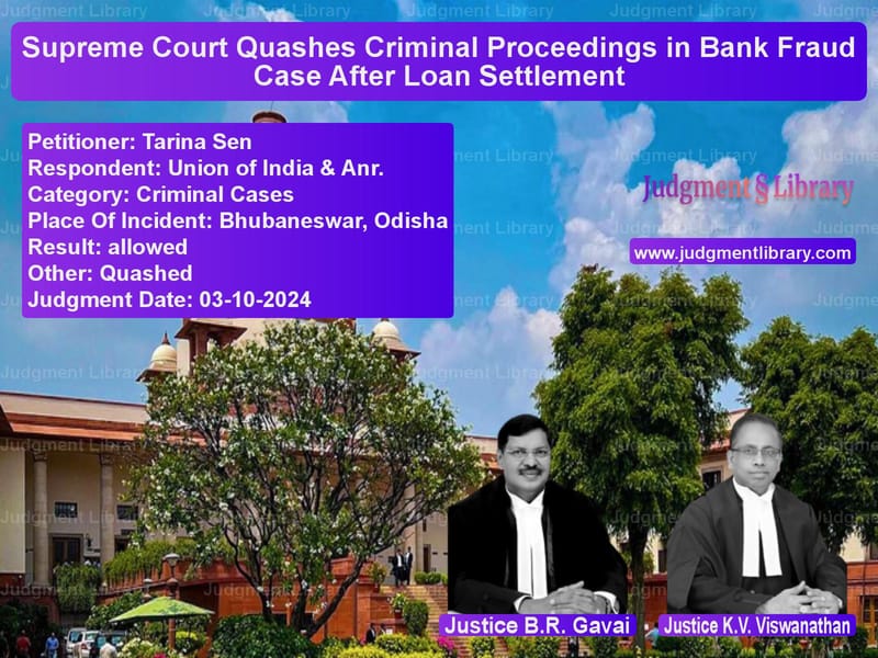 Supreme Court Quashes Criminal Proceedings in Bank Fraud Case After Loan Settlement image for SC Judgment dated 03-10-2024 in the case of Tarina Sen vs Union of India & Anr.