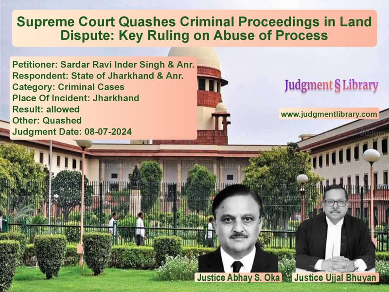 Supreme Court Quashes Criminal Proceedings in Land Dispute: Key Ruling on Abuse of Process image for SC Judgment dated 08-07-2024 in the case of Sardar Ravi Inder Singh & Anr. vs State of Jharkhand & Anr.