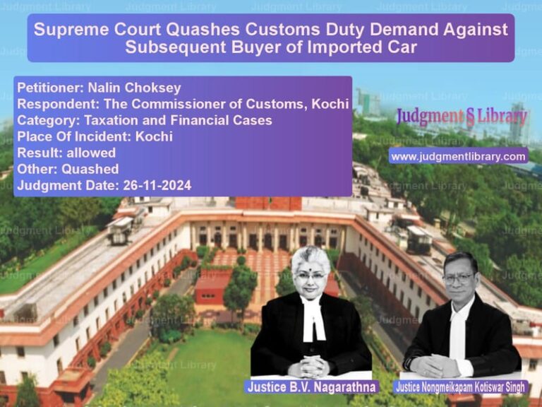 Supreme Court Quashes Customs Duty Demand Against Subsequent Buyer of Imported Car image for SC Judgment dated 26-11-2024 in the case of Nalin Choksey vs The Commissioner of Customs, K