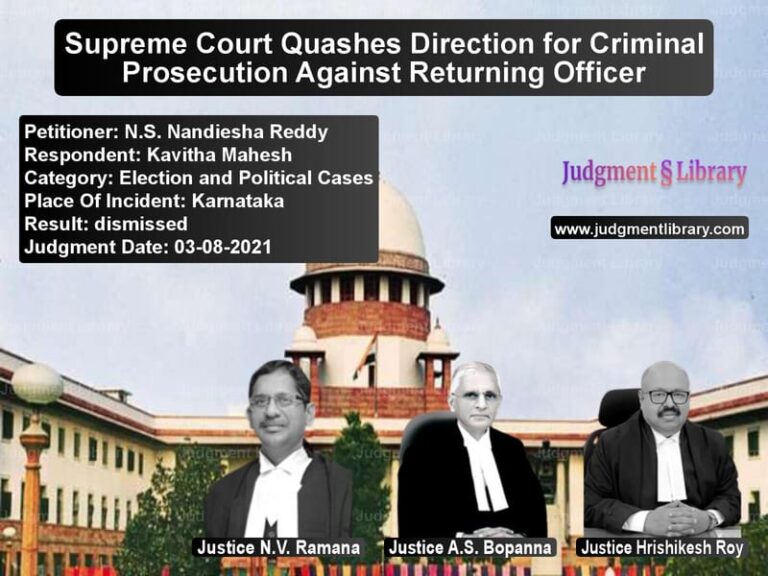 Supreme Court Quashes Direction for Criminal Prosecution Against Returning Officer image for SC Judgment dated 03-08-2021 in the case of N.S. Nandiesha Reddy vs Kavitha Mahesh