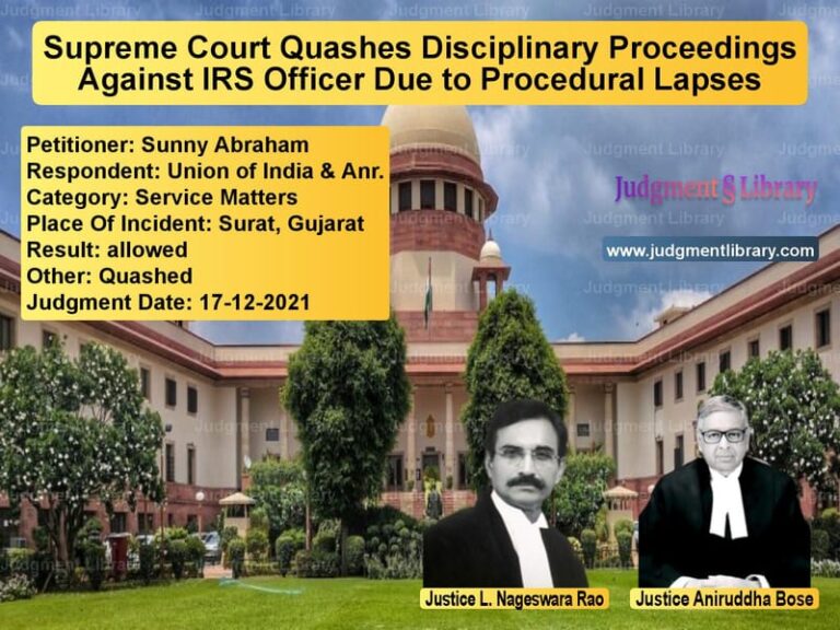 Supreme Court Quashes Disciplinary Proceedings Against IRS Officer Due to Procedural Lapses image for SC Judgment dated 17-12-2021 in the case of Sunny Abraham vs Union of India & Anr.