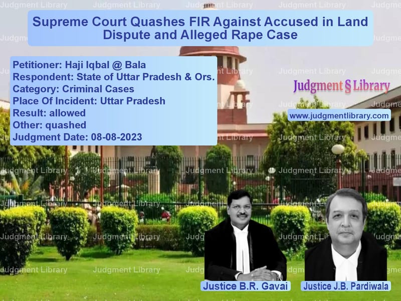 Supreme Court Quashes FIR Against Accused in Land Dispute and Alleged Rape Case image for SC Judgment dated 08-08-2023 in the case of Haji Iqbal @ Bala vs State of Uttar Pradesh & Ors.