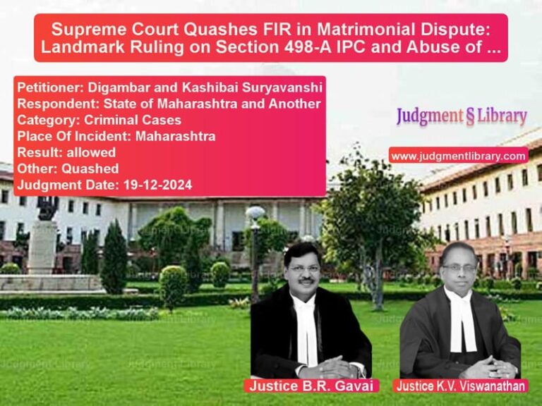 Supreme Court Quashes FIR in Matrimonial Dispute: Landmark Ruling on Section 498-A IPC and Abuse of Process image for SC Judgment dated 19-12-2024 in the case of Digambar and Kashibai Suryavan vs State of Maharashtra and Anoth