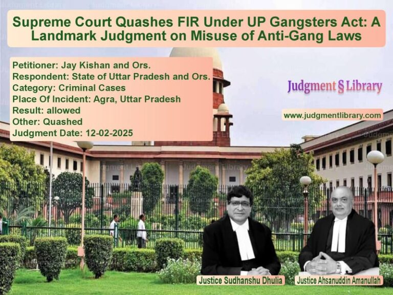 Supreme Court Quashes FIR Under UP Gangsters Act: A Landmark Judgment on Misuse of Anti-Gang Laws image for SC Judgment dated 12-02-2025 in the case of Jay Kishan and Ors. vs State of Uttar Pradesh and Ors