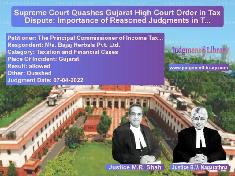 Supreme Court Quashes Gujarat High Court Order in Tax Dispute: Importance of Reasoned Judgments in Tax Appeals image for SC Judgment dated 07-04-2022 in the case of The Principal Commissioner of vs M/s. Bajaj Herbals Pvt. Ltd.