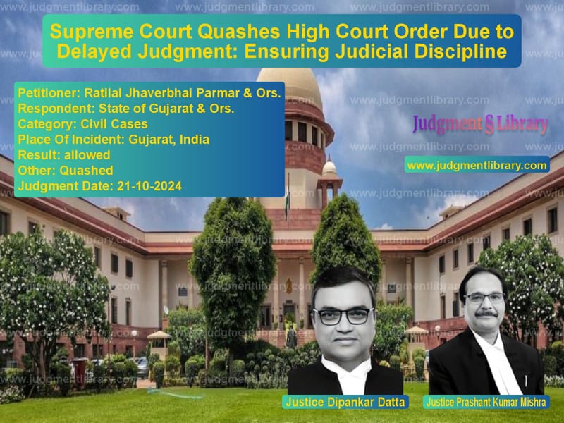 Supreme Court Quashes High Court Order Due to Delayed Judgment: Ensuring Judicial Discipline image for SC Judgment dated 21-10-2024 in the case of Ratilal Jhaverbhai Parmar & Or vs State of Gujarat & Ors.