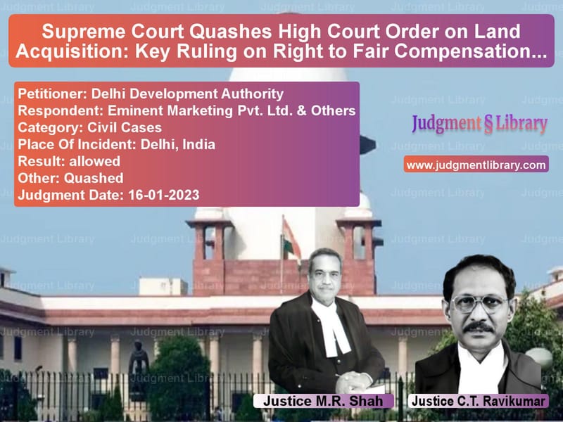 Supreme Court Quashes High Court Order on Land Acquisition: Key Ruling on Right to Fair Compensation Act image for SC Judgment dated 16-01-2023 in the case of Delhi Development Authority vs Eminent Marketing Pvt. Ltd. &