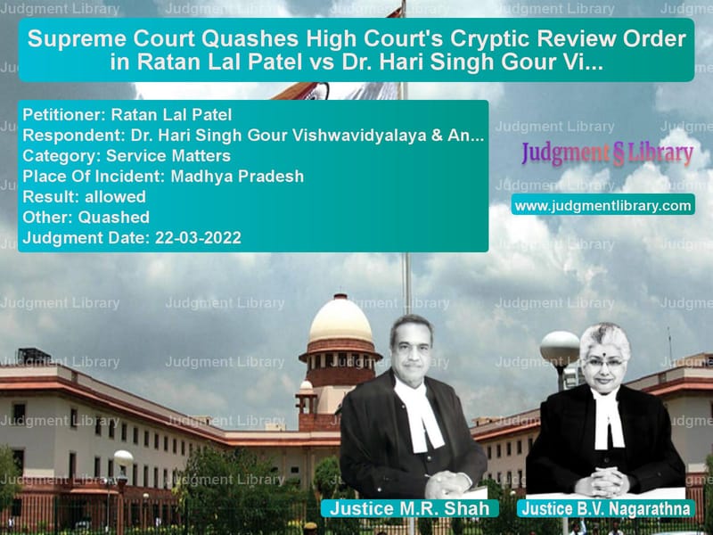 Supreme Court Quashes High Court's Cryptic Review Order in Ratan Lal Patel vs Dr. Hari Singh Gour Vishwavidyalaya image for SC Judgment dated 22-03-2022 in the case of Ratan Lal Patel vs Dr. Hari Singh Gour Vishwavidy